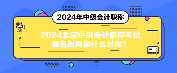 2024北京中級會計職稱考試報名時間是什么時候？