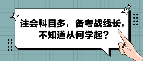 注會科目多，備考戰(zhàn)線長，不知道從何學起？