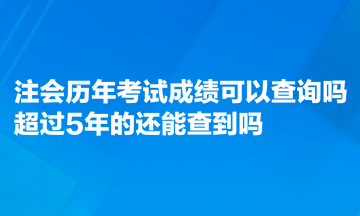 注會歷年考試成績可以查詢嗎？超過5年的能查到嗎？