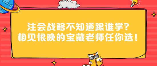 注會(huì)戰(zhàn)略不知道跟誰學(xué)？相見恨晚的寶藏老師任你選！