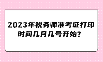 2023年稅務師準考證打印時間幾月幾號開始？