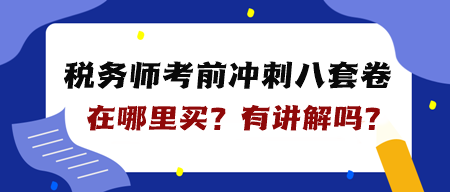 稅務(wù)師“八套卷”在哪里買？是紙質(zhì)的嗎？有講解嗎？