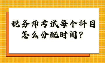 稅務(wù)師考試每個科目怎么分配時間？