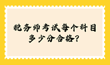 稅務(wù)師考試每個(gè)科目多少分合格？