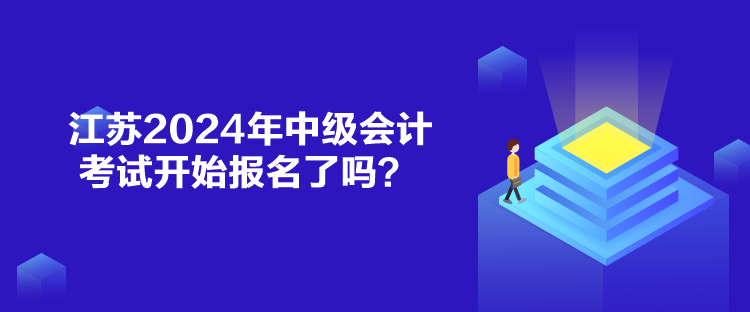 江蘇2024年中級會計考試開始報名了嗎？