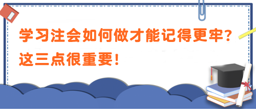 學(xué)習(xí)注會如何做才能記得更牢？這三點很重要！