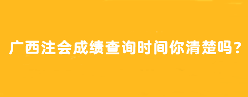 廣西注會成績查詢時間你清楚嗎？怎么查？