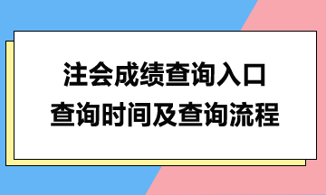 注會成績查詢?nèi)肟?、查詢時間及查詢流程