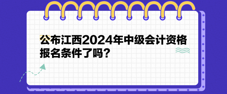 公布江西2024年中級會計資格報名條件了嗎？