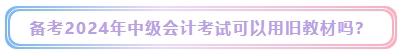 2024年中級會計考試教材什么時候發(fā)布？能用舊教材代替嗎？