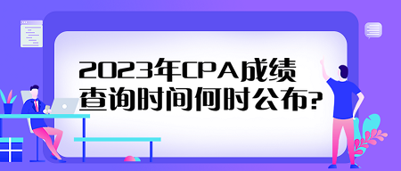 2023年CPA成績(jī)查詢時(shí)間何時(shí)公布？看歷年查分時(shí)間來預(yù)測(cè)！