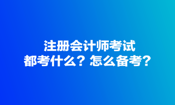 注冊會計師考試都考什么？怎么備考？