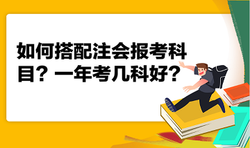 如何搭配注會報考科目？一年考幾科好？