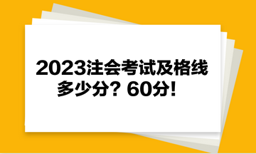 2023注會(huì)考試及格線多少分？60分！