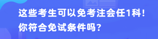 這些考生可以免考注會任1科！你符合免試條件嗎？