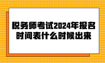 稅務(wù)師考試2024年報名時間表什么時候出來