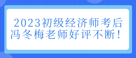 2023初級經(jīng)濟師考后 馮冬梅老師好評不斷！