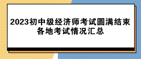 2023年初中級(jí)經(jīng)濟(jì)師考試圓滿結(jié)束！各地考試情況匯總！