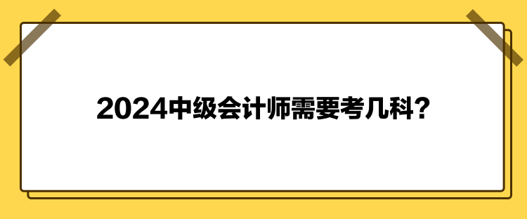 2024中級(jí)會(huì)計(jì)師需要考幾科？