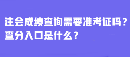 注會成績查詢需要準(zhǔn)考證嗎？查分入口是什么？