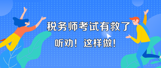 11月18、19日的稅務(wù)師考試有救了！聽老師的話 這樣做！