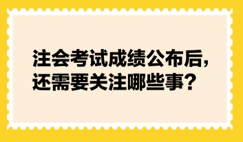 注會考試成績公布后，還需要關(guān)注哪些事？