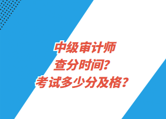 中級審計師查分時間？考試多少分及格？