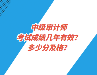 中級審計師考試成績幾年有效？多少分及格？