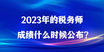 2023年的稅務師成績什么時候公布？