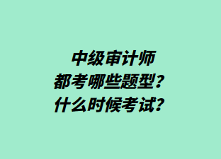 中級(jí)審計(jì)師都考哪些題型？什么時(shí)候考試？