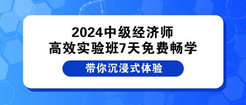 2024中級經(jīng)濟師高效實驗班7天免費暢學