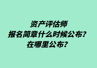 資產(chǎn)評估師報名簡章什么時候公布？在哪里公布？