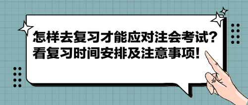 怎樣去復(fù)習(xí)才能應(yīng)對(duì)注會(huì)考試？看復(fù)習(xí)時(shí)間安排及注意事項(xiàng)！