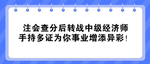 注會(huì)查分后轉(zhuǎn)戰(zhàn)中級經(jīng)濟(jì)師 手持多證為你事業(yè)增添異彩！