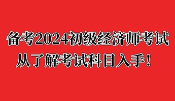 備考2024初級經(jīng)濟師考試 從了解考試科目入手！