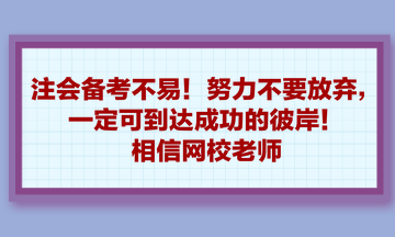 注會備考不易！努力不要放棄，一定可到達(dá)成功的彼岸！相信網(wǎng)校老師