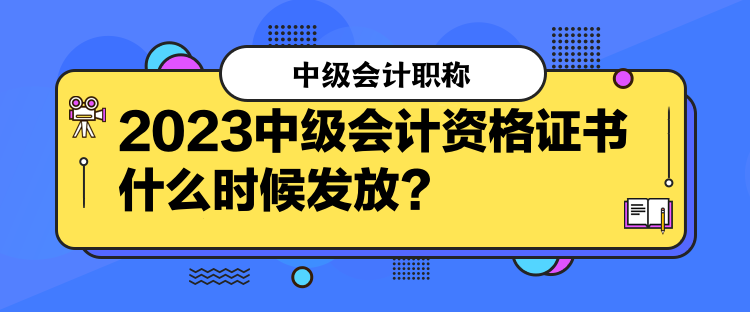 2023中級會計資格證書什么時候發(fā)放？