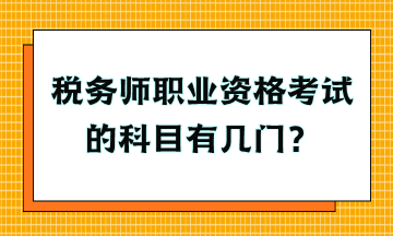 稅務師職業(yè)資格考試的科目有幾門？