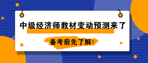 2024年中級經(jīng)濟(jì)師教材變動預(yù)測來了！備考前先了解！