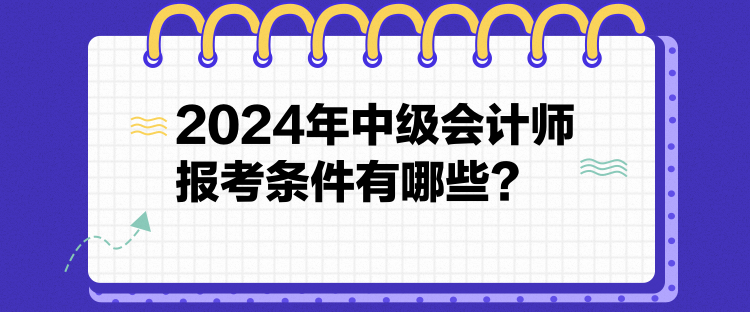 2024年中級會計師報考條件有哪些？