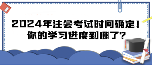 2024年注會考試時間確定！你的學習進度到哪了？