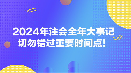 2024年注會(huì)全年大事記 切勿錯(cuò)過重要時(shí)間點(diǎn)！