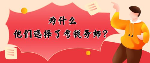 為什么他們選擇考稅務(wù)師？