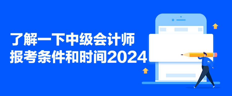 了解一下中級會計師報考條件和時間2024