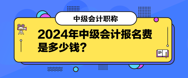 2024年中級會計報名費是多少錢？