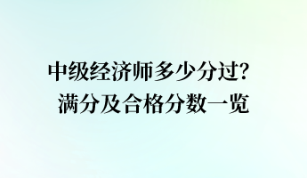 中級經(jīng)濟師多少分過？滿分及合格分數(shù)一覽