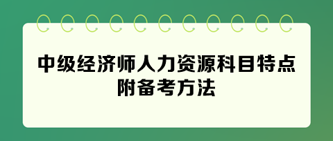 快看！2024年中級經(jīng)濟(jì)師人力資源科目特點(diǎn) 附備考方法