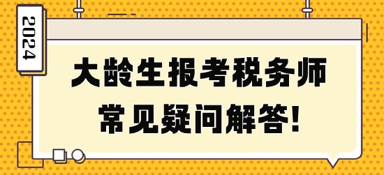 大齡生報考稅務(wù)師常見疑問解答！