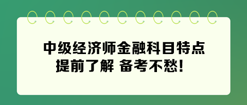 2024年中級經(jīng)濟(jì)師金融科目特點 提前了解 備考不愁！