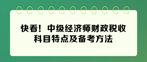 快看！2024年中級經(jīng)濟(jì)師財(cái)政稅收科目特點(diǎn)及備考方法